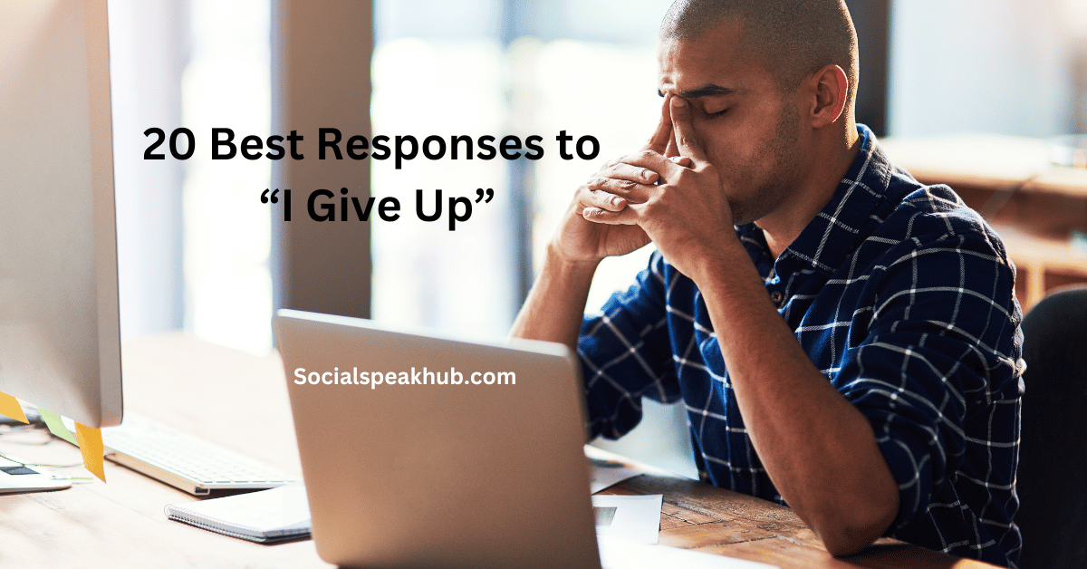 20 Best Responses to I Give Up