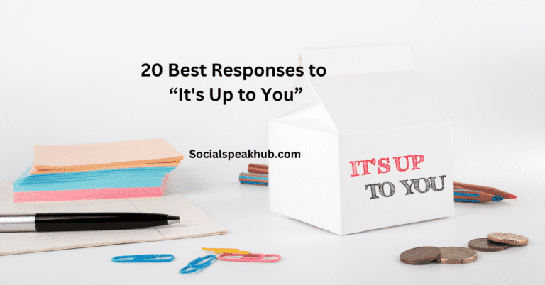 20 Best Responses to It’s Up to You