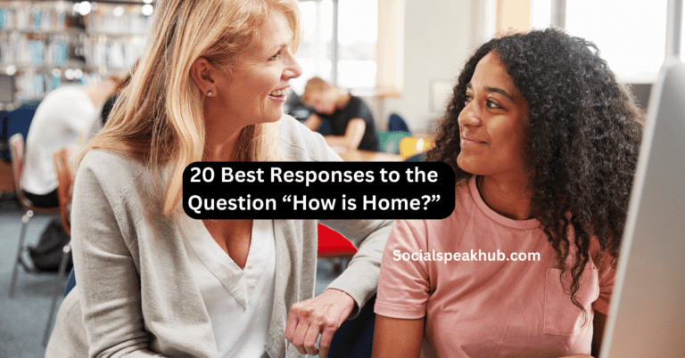 20 Best Responses to the Question How is Home?