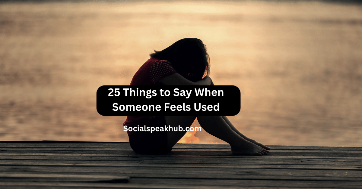 25 Things to Say When Someone Feels Used