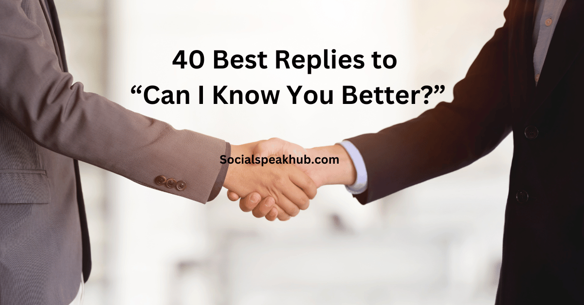 40 Best Replies to Can I Know You Better?