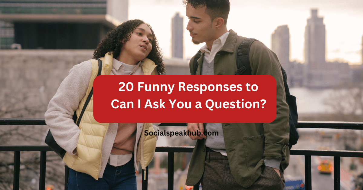 20 Funny Responses to Can I Ask You a Question?