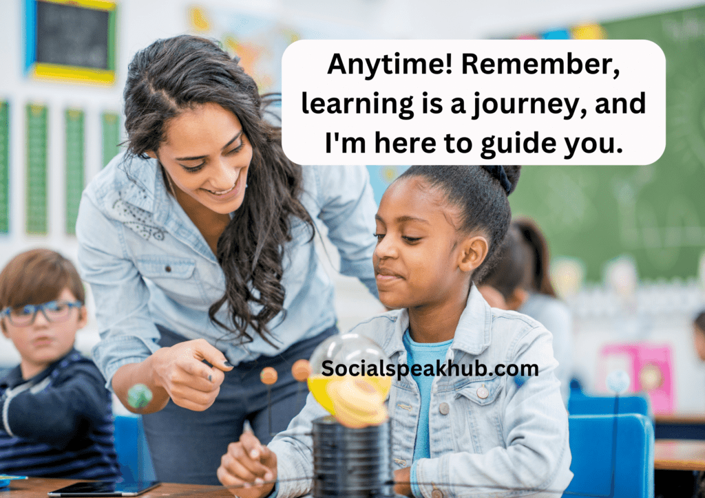 Anytime! Remember, learning is a journey, and I'm here to guide you.