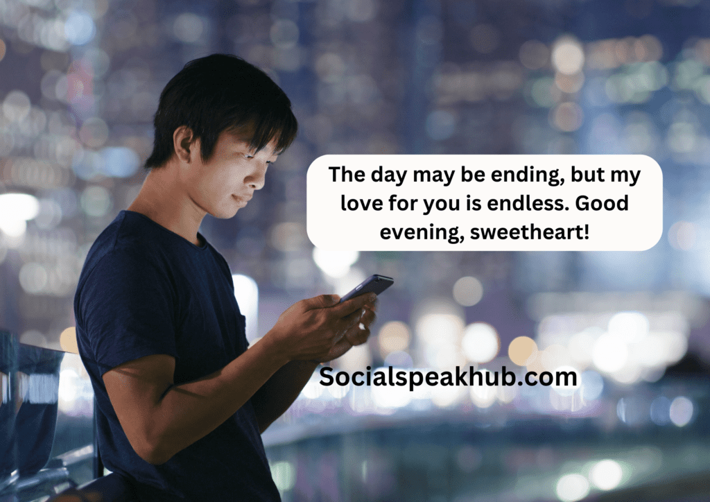 The day may be ending, but my love for you is endless. Good evening, sweetheart!