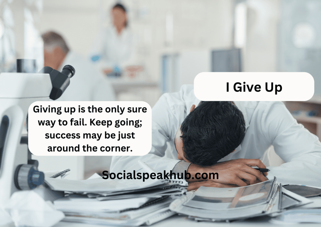 "Giving up is the only sure way to fail. Keep going, success may be just around the corner."