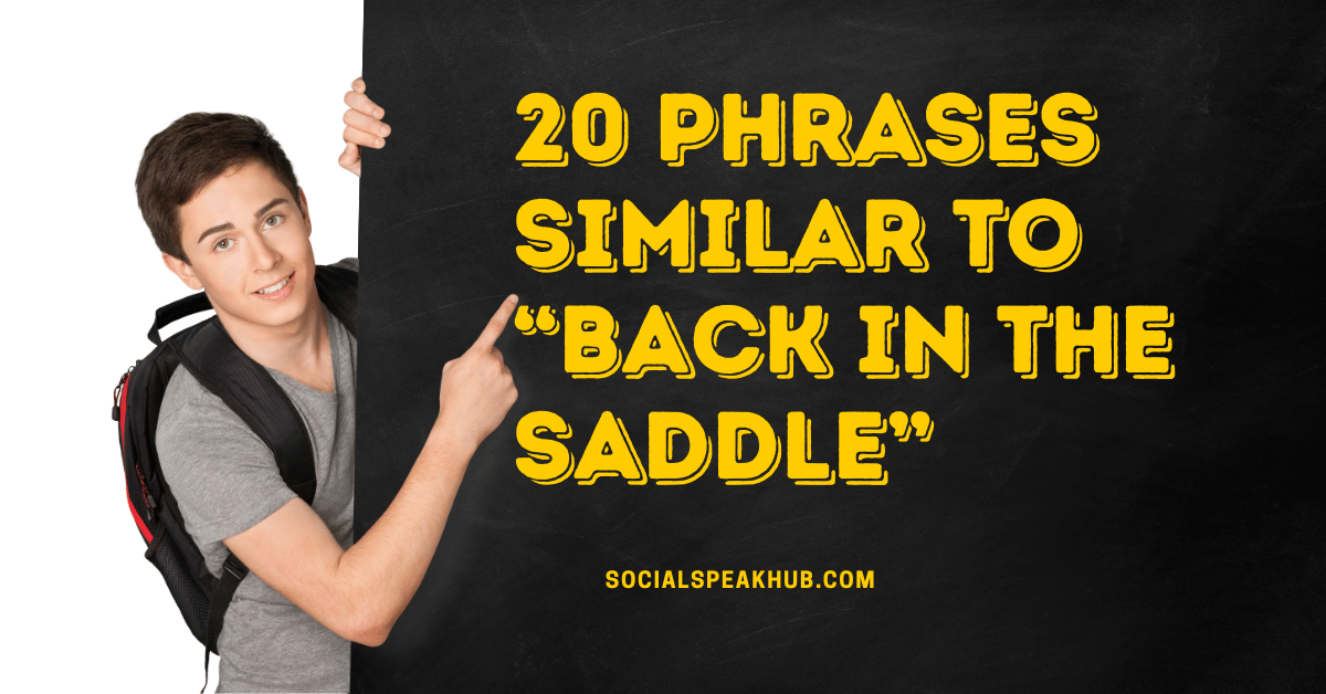 20 Phrases Similar to Back in the Saddle