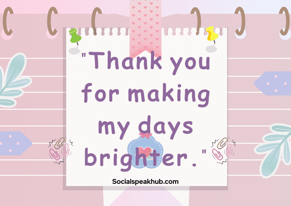 "Thank you for making my days brighter"