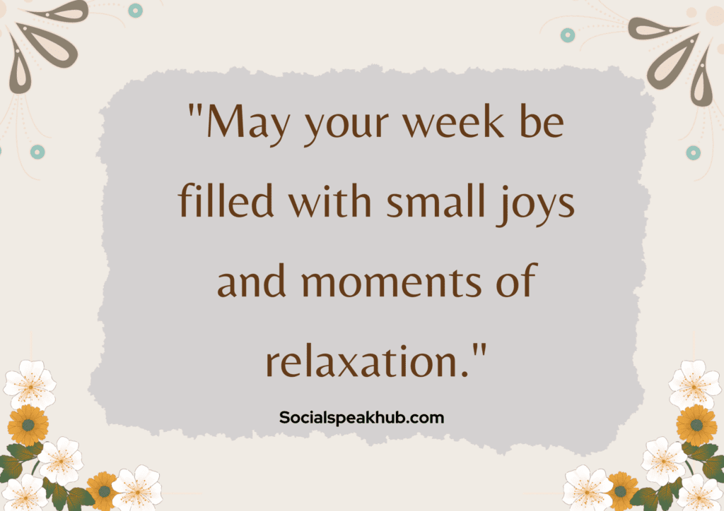  "May your week be filled with small joys and moments of relaxation."