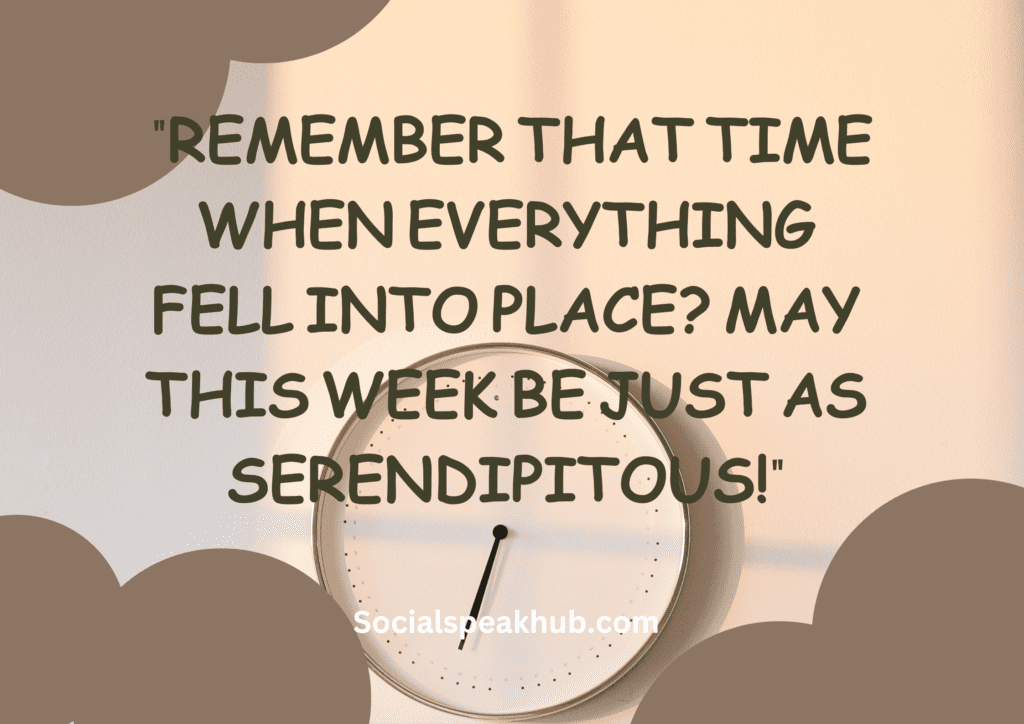 "Remember that time when everything fell into place? May this week be just as serendipitous!"