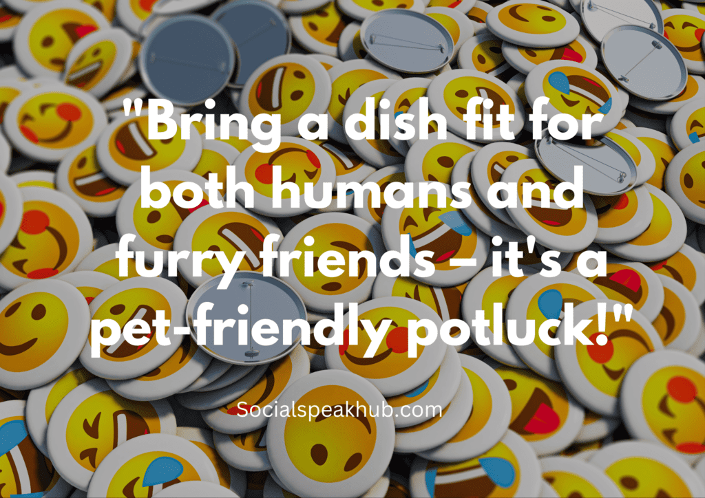 "Bring a dish fit for both humans and furry friends – it's a pet-friendly potluck!"