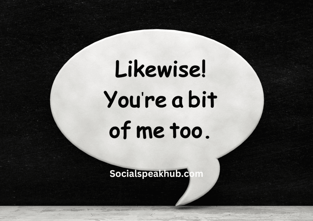 "Likewise! You're a bit of me too."