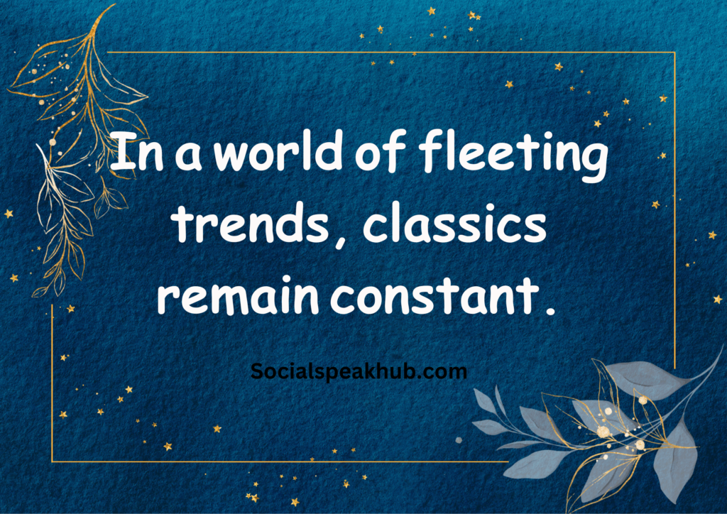 "In a world of fleeting trends, classics remain constant."