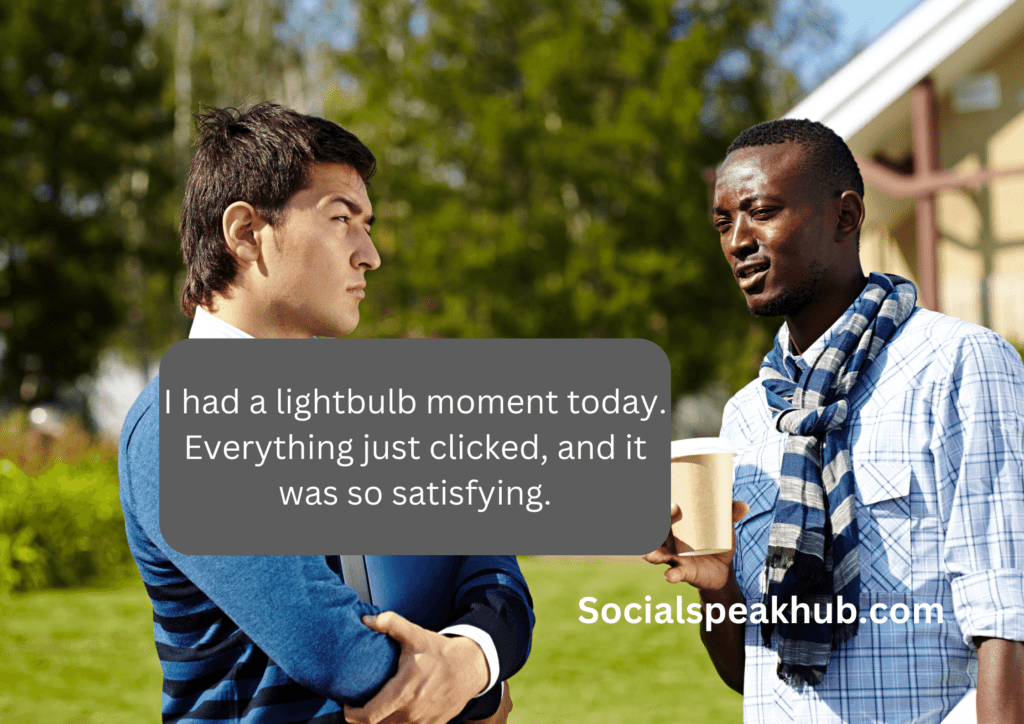 "I had a lightbulb moment today. Everything just clicked, and it was so satisfying."