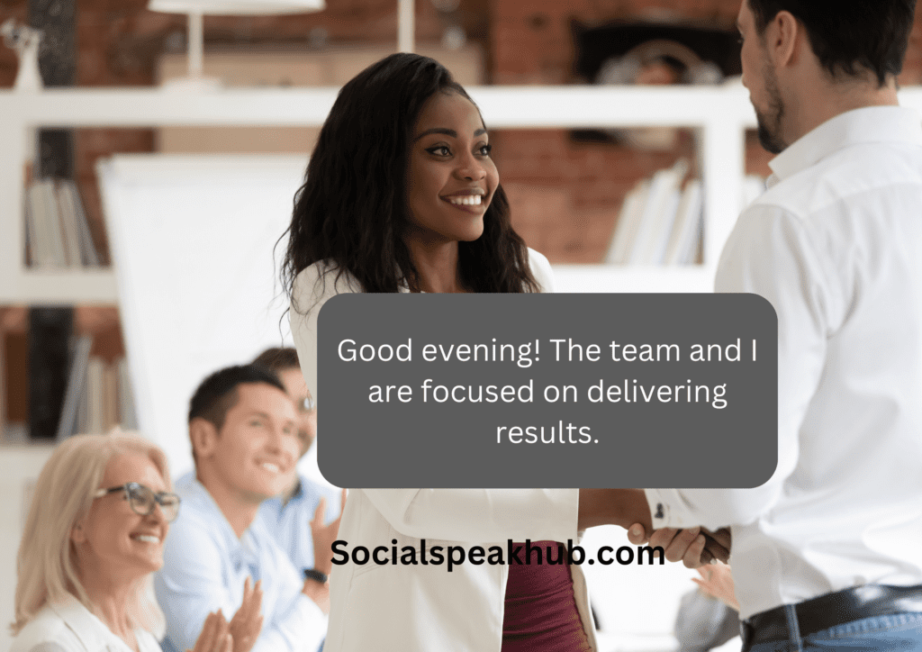 "Good evening! The team and I are focused on delivering results."