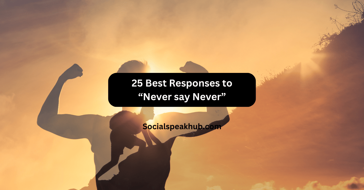 25 Best Responses to Never say Never