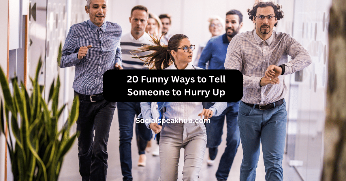 20 Funny Ways to Tell Someone to Hurry Up